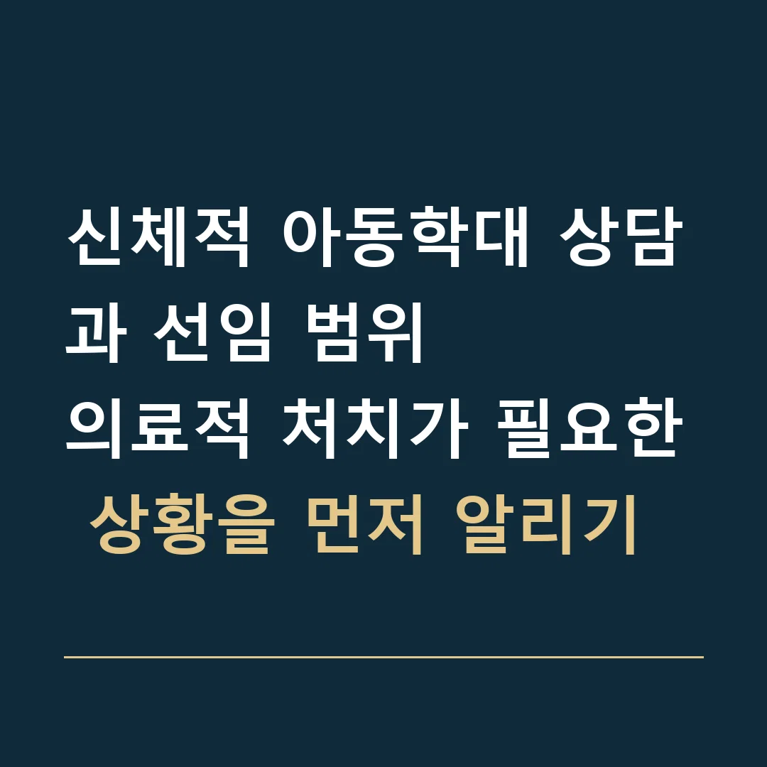 신체적 아동학대 상담과 선임 범위 · 의료적 처치가 필요한 상황을 먼저 알리기
