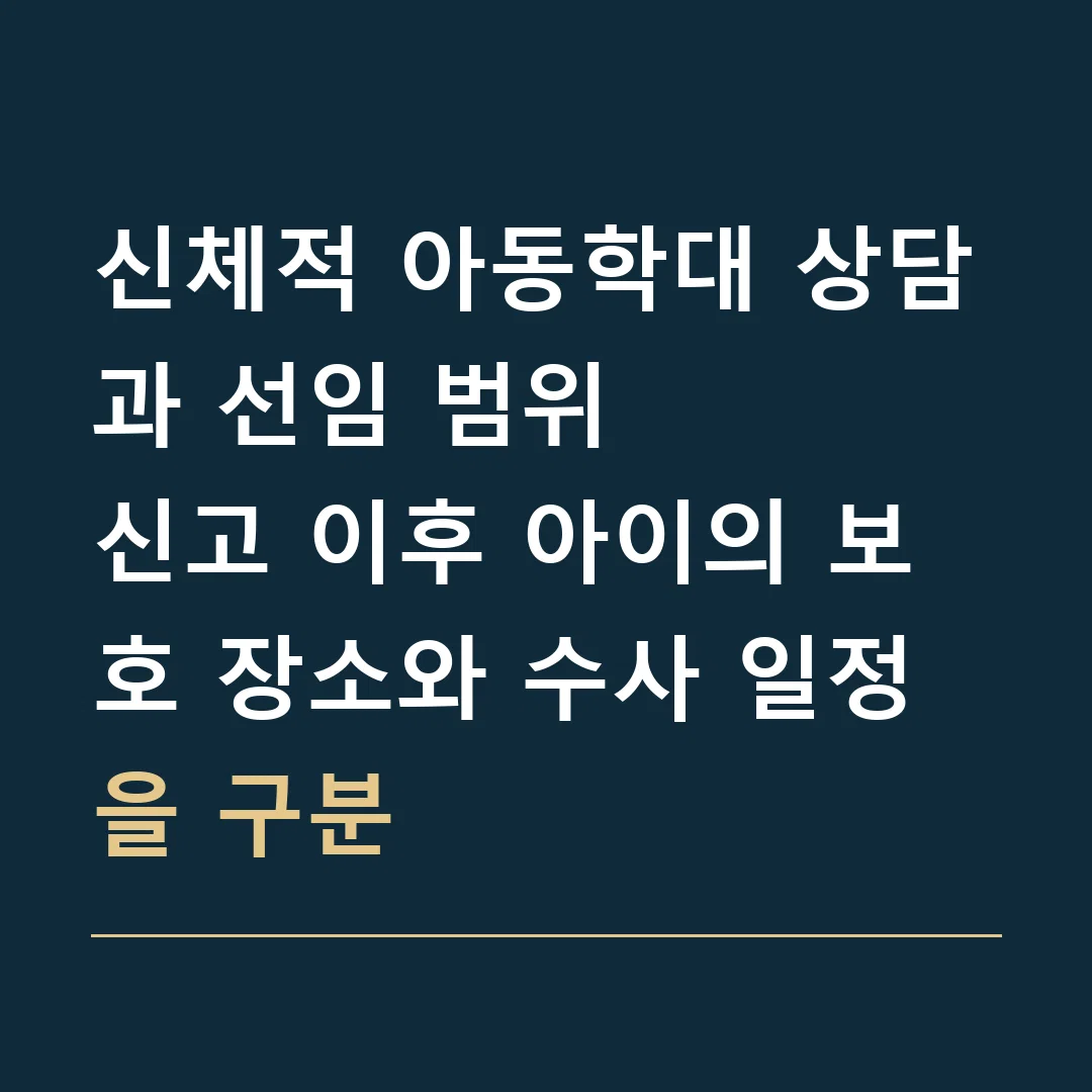 신체적 아동학대 상담과 선임 범위 · 신고 이후 아이의 보호 장소와 수사 일정을 구분