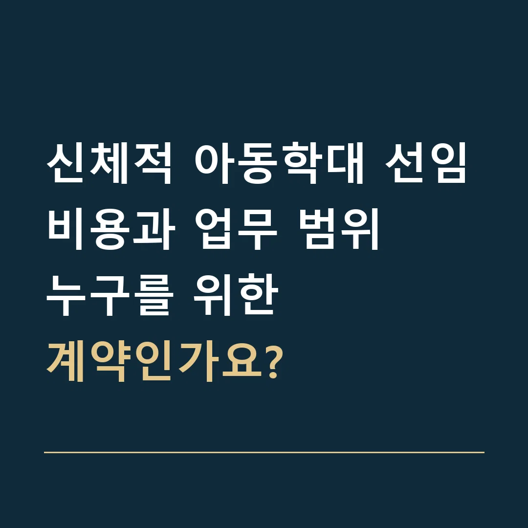 신체적 아동학대 선임비용과 업무 범위 · 누구를 위한
계약인가요?
