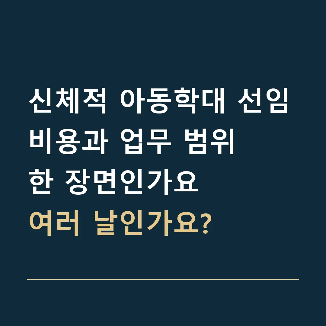 신체적 아동학대 선임비용과 업무 범위 · 한 장면인가요
여러 날인가요?