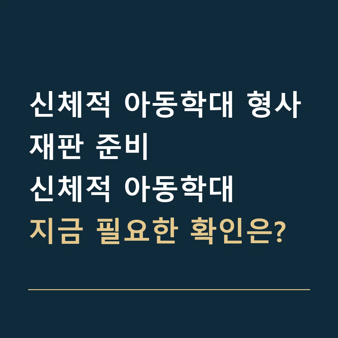 신체적 아동학대 형사재판 준비 · 신체적 아동학대
지금 필요한 확인은?