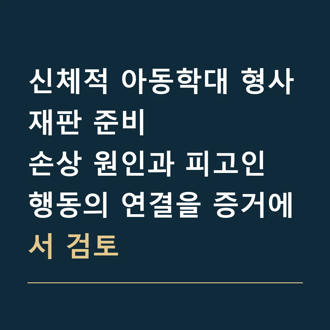 신체적 아동학대 형사재판 준비 · 손상 원인과 피고인 행동의 연결을 증거에서 검토