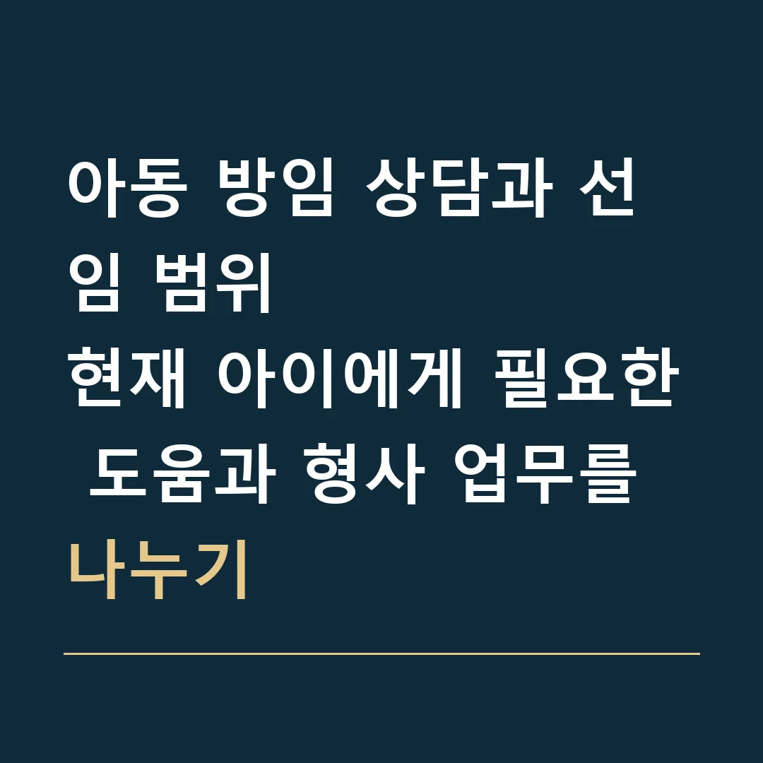 아동 방임 상담과 선임 범위 · 현재 아이에게 필요한 도움과 형사 업무를 나누기