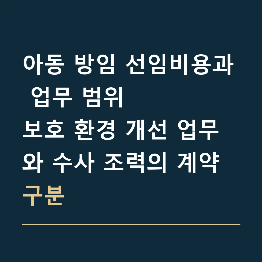 아동 방임 선임비용과 업무 범위 · 보호 환경 개선 업무와 수사 조력의 계약 구분