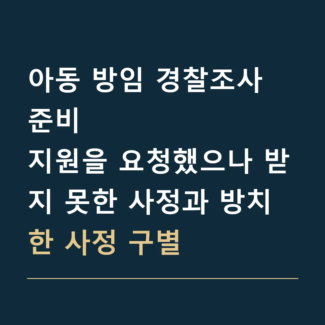 아동 방임 경찰조사 준비 · 지원을 요청했으나 받지 못한 사정과 방치한 사정 구별