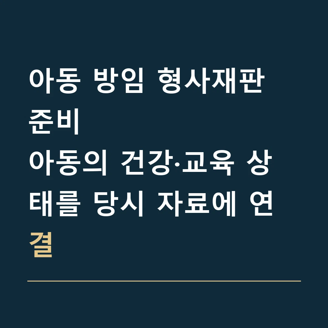 아동 방임 형사재판 준비 · 아동의 건강·교육 상태를 당시 자료에 연결
