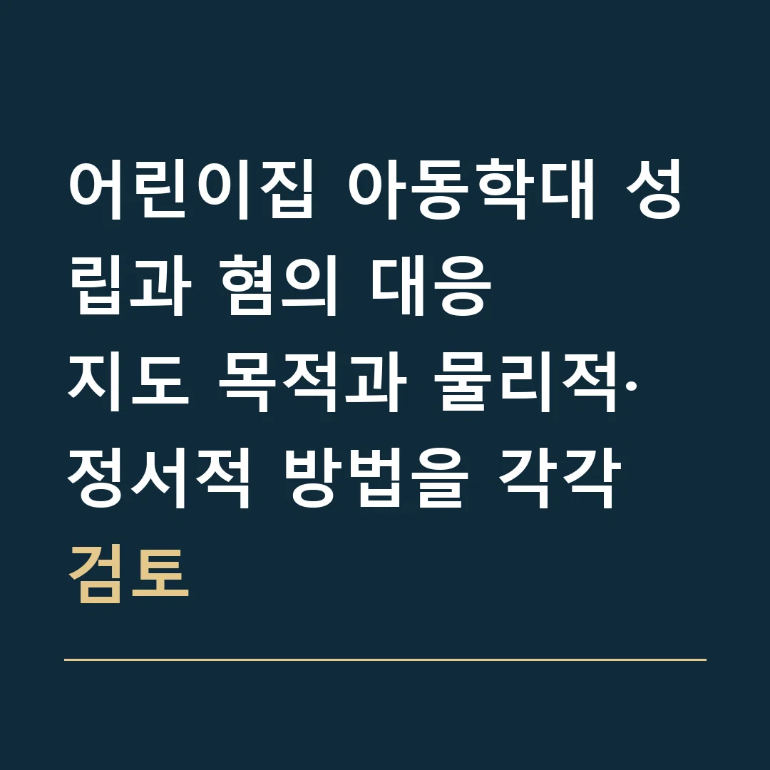 어린이집 아동학대 성립과 혐의 대응 · 지도 목적과 물리적·정서적 방법을 각각 검토