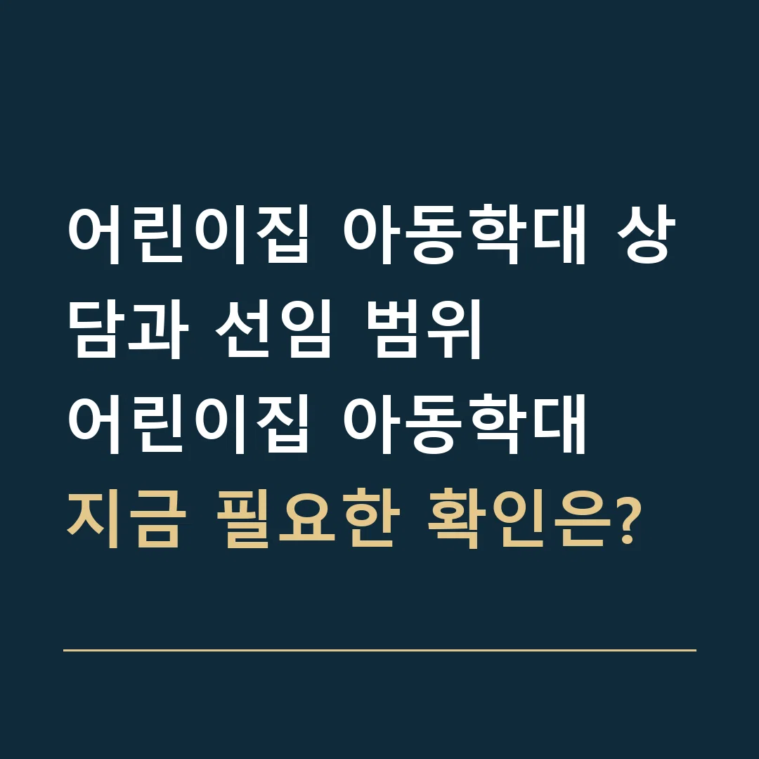 어린이집 아동학대 상담과 선임 범위 · 어린이집 아동학대
지금 필요한 확인은?