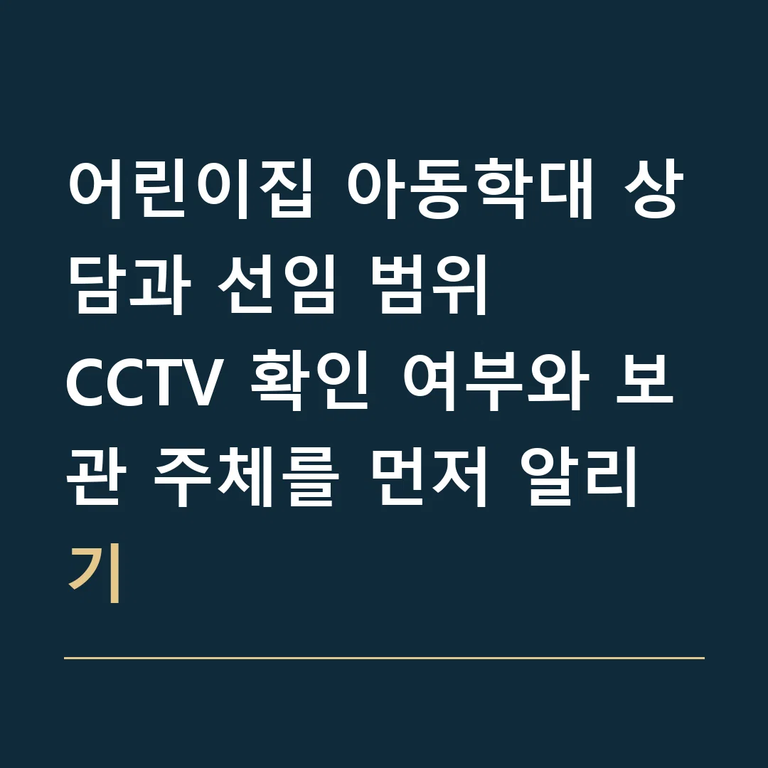 어린이집 아동학대 상담과 선임 범위 · CCTV 확인 여부와 보관 주체를 먼저 알리기