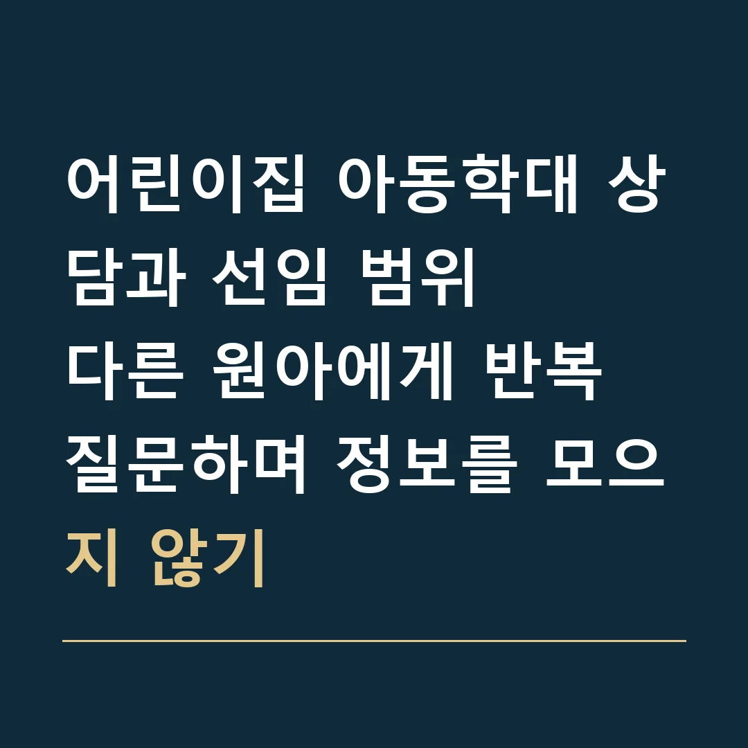 어린이집 아동학대 상담과 선임 범위 · 다른 원아에게 반복 질문하며 정보를 모으지 않기