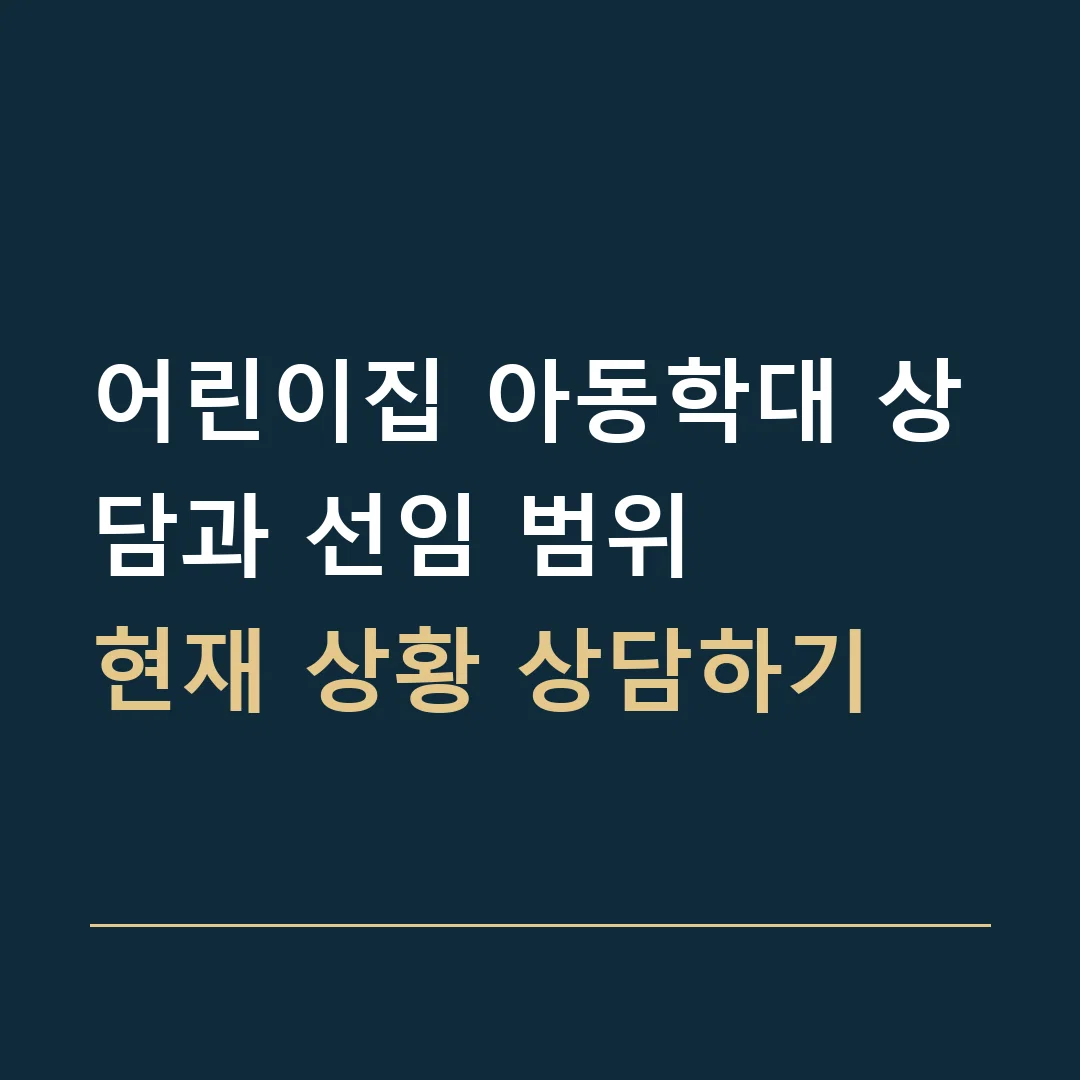 어린이집 아동학대 상담과 선임 범위 · 현재 상황 상담하기