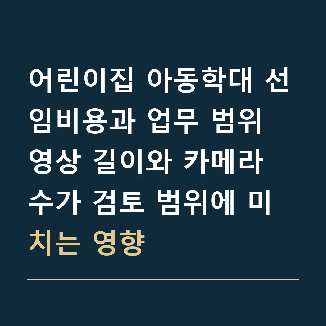 어린이집 아동학대 선임비용과 업무 범위 · 영상 길이와 카메라 수가 검토 범위에 미치는 영향