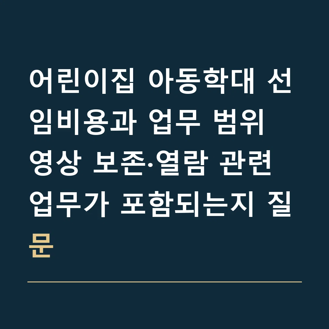 어린이집 아동학대 선임비용과 업무 범위 · 영상 보존·열람 관련 업무가 포함되는지 질문