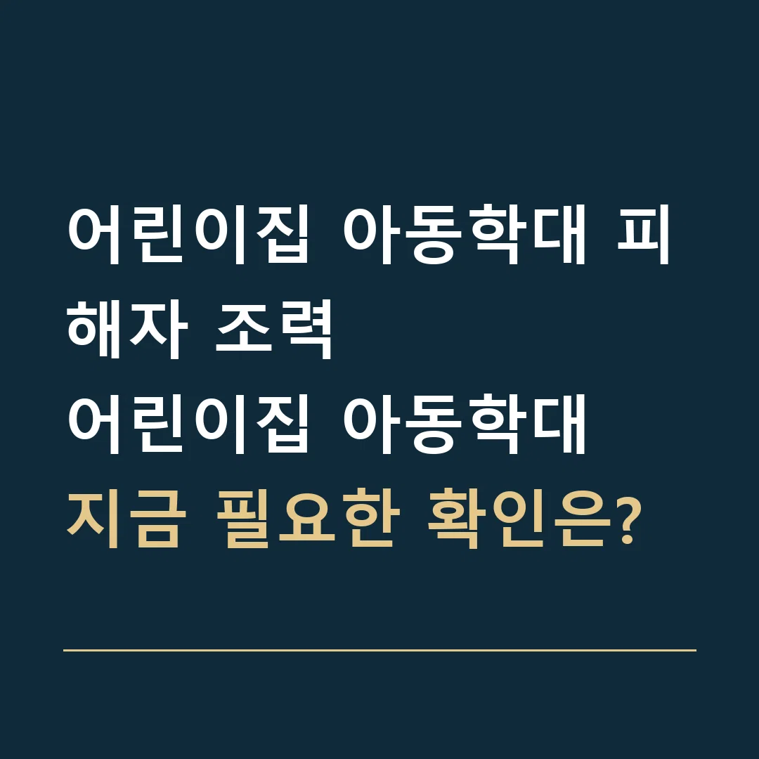 어린이집 아동학대 피해자 조력 · 어린이집 아동학대
지금 필요한 확인은?