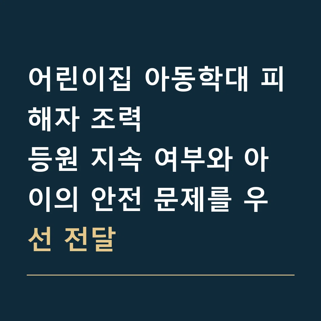 어린이집 아동학대 피해자 조력 · 등원 지속 여부와 아이의 안전 문제를 우선 전달