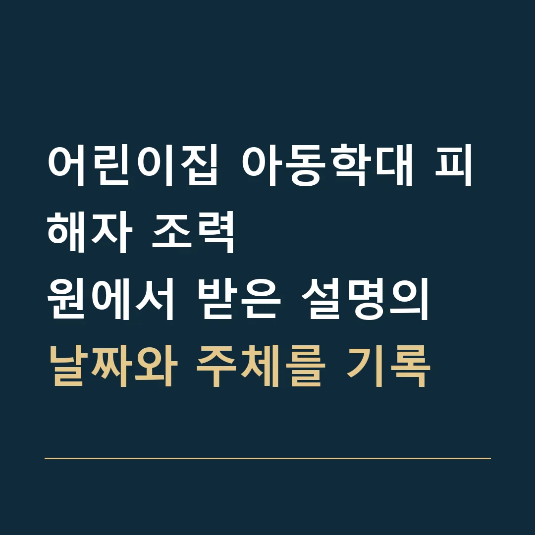 어린이집 아동학대 피해자 조력 · 원에서 받은 설명의 날짜와 주체를 기록