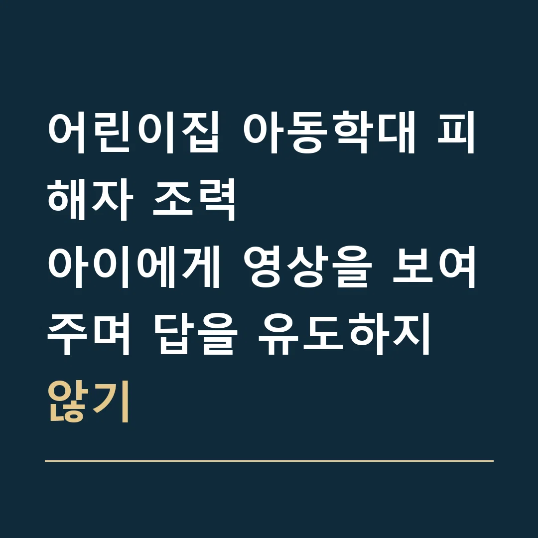 어린이집 아동학대 피해자 조력 · 아이에게 영상을 보여주며 답을 유도하지 않기