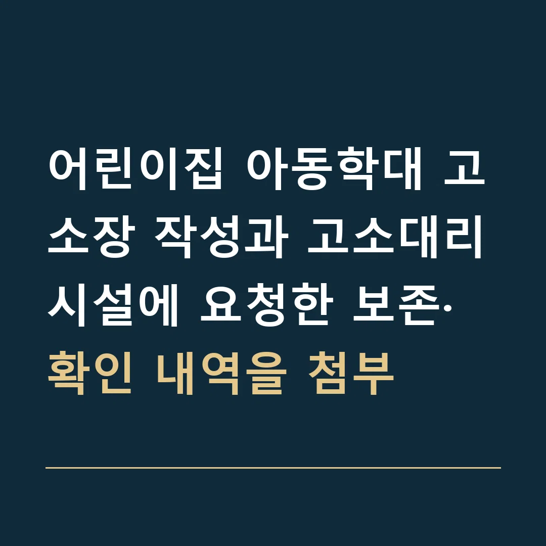 어린이집 아동학대 고소장 작성과 고소대리 · 시설에 요청한 보존·확인 내역을 첨부