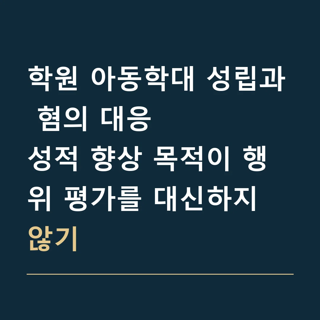 학원 아동학대 성립과 혐의 대응 · 성적 향상 목적이 행위 평가를 대신하지 않기