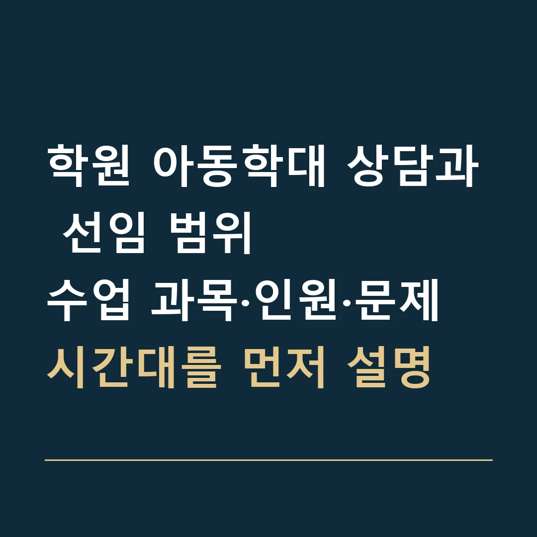 학원 아동학대 상담과 선임 범위 · 수업 과목·인원·문제 시간대를 먼저 설명