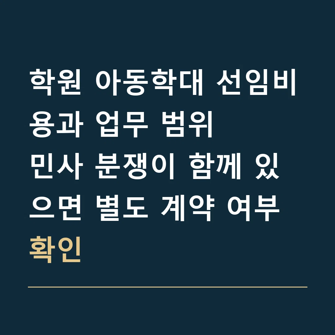 학원 아동학대 선임비용과 업무 범위 · 민사 분쟁이 함께 있으면 별도 계약 여부 확인