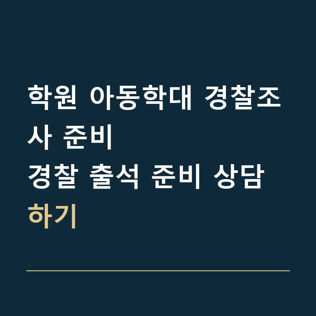 학원 아동학대 경찰조사 준비 · 경찰 출석 준비 상담하기