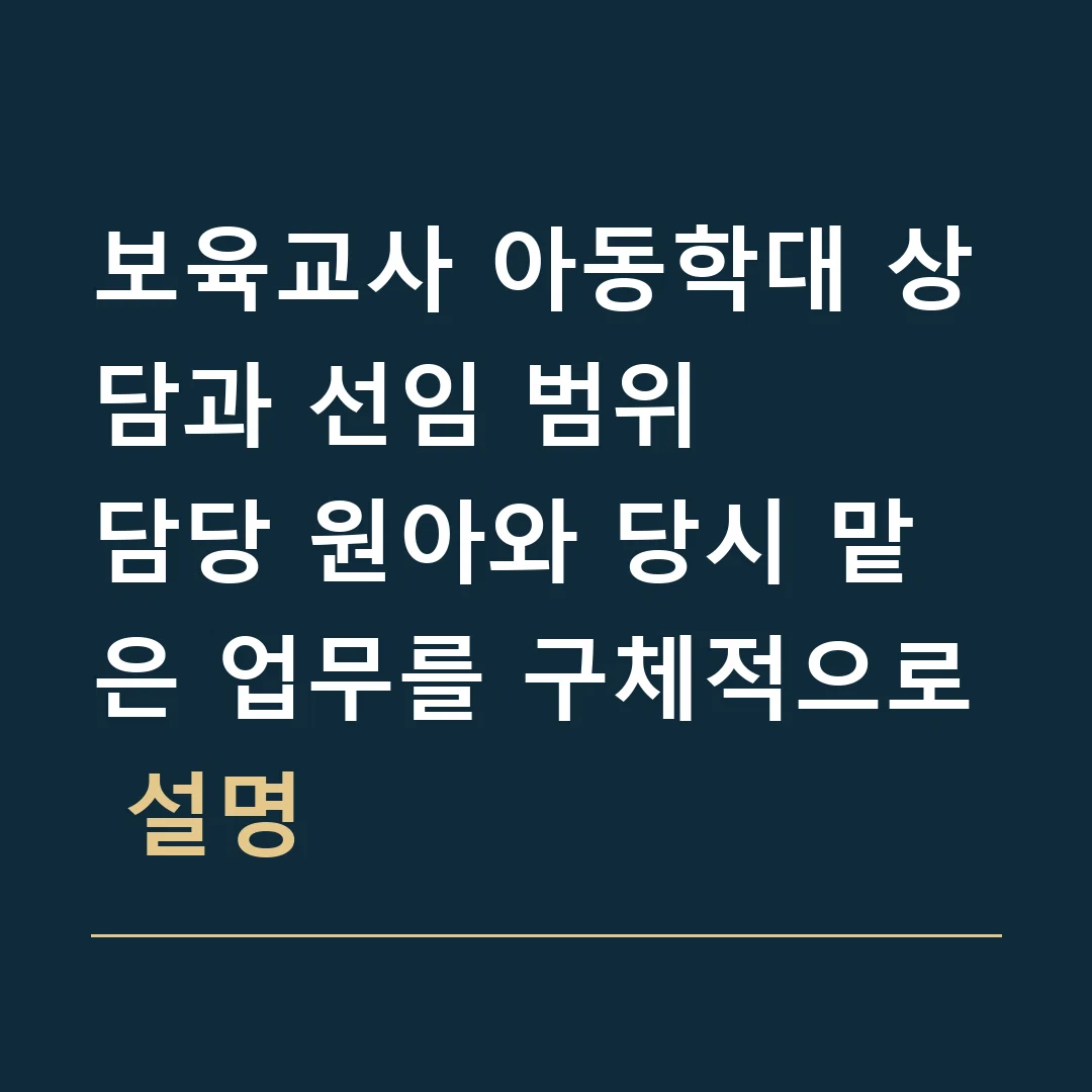 보육교사 아동학대 상담과 선임 범위 · 담당 원아와 당시 맡은 업무를 구체적으로 설명