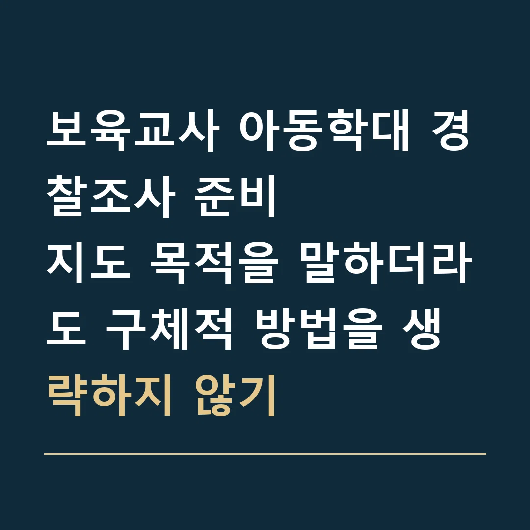 보육교사 아동학대 경찰조사 준비 · 지도 목적을 말하더라도 구체적 방법을 생략하지 않기