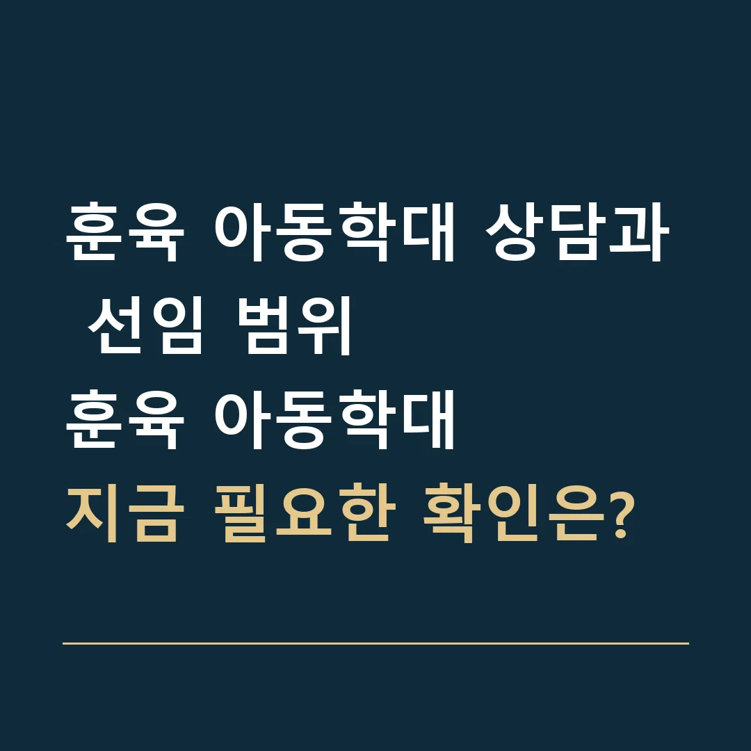 훈육 아동학대 상담과 선임 범위 · 훈육 아동학대
지금 필요한 확인은?