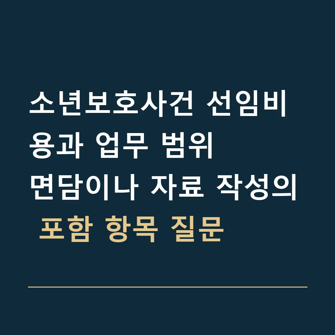 소년보호사건 선임비용과 업무 범위 · 면담이나 자료 작성의 포함 항목 질문