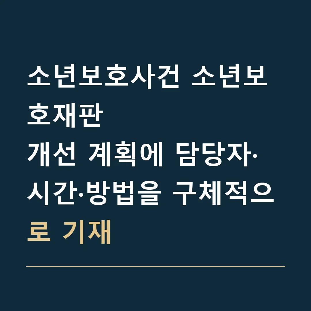 소년보호사건 소년보호재판 · 개선 계획에 담당자·시간·방법을 구체적으로 기재