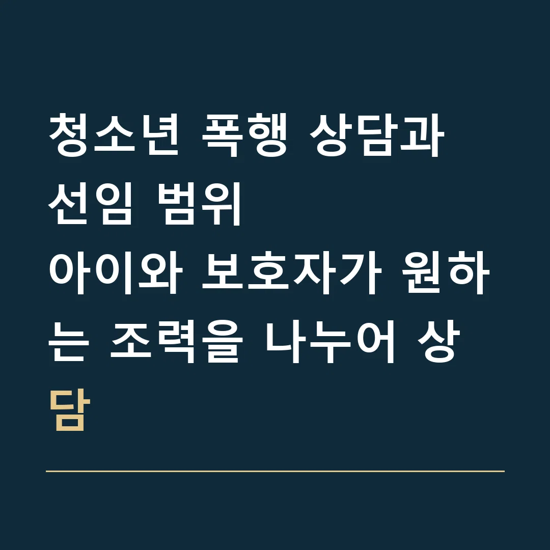 청소년 폭행 상담과 선임 범위 · 아이와 보호자가 원하는 조력을 나누어 상담