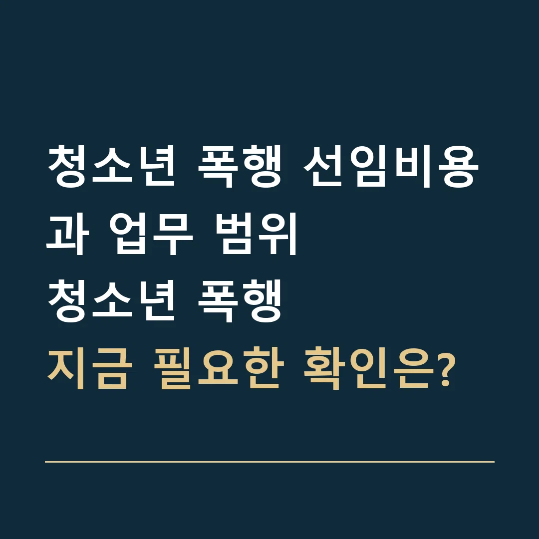 청소년 폭행 선임비용과 업무 범위 · 청소년 폭행
지금 필요한 확인은?