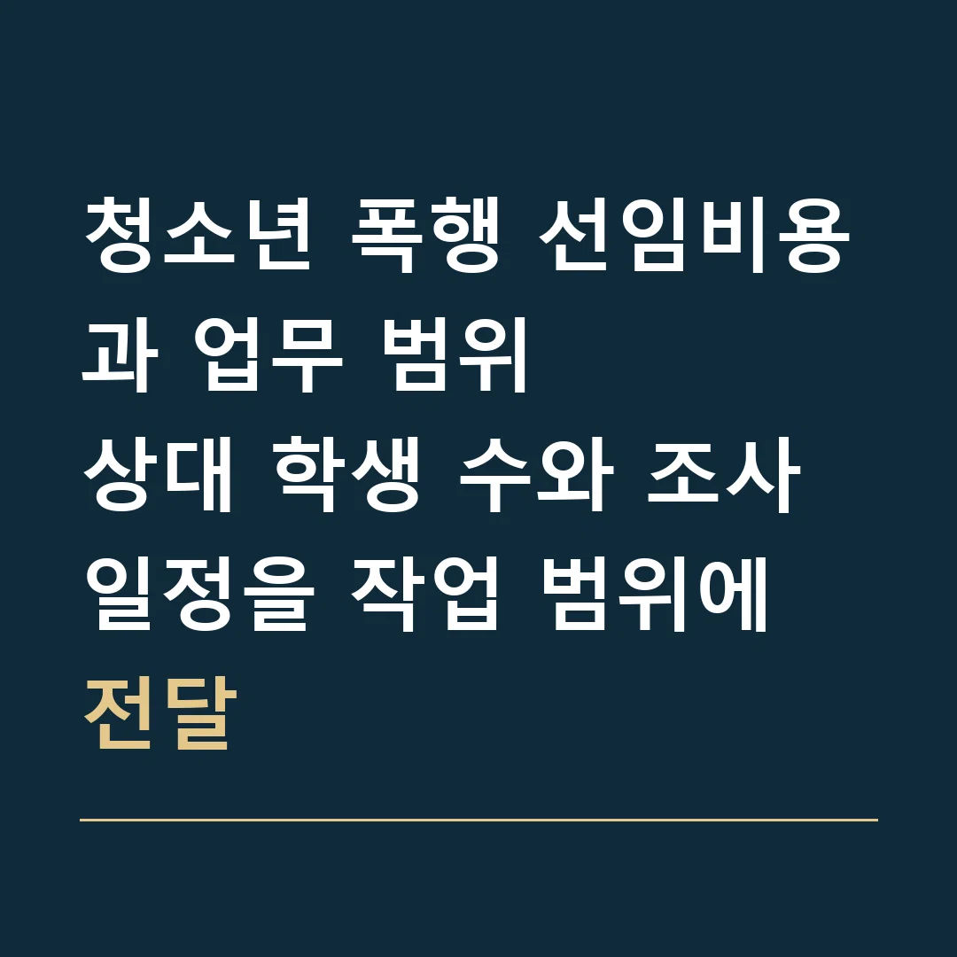 청소년 폭행 선임비용과 업무 범위 · 상대 학생 수와 조사 일정을 작업 범위에 전달