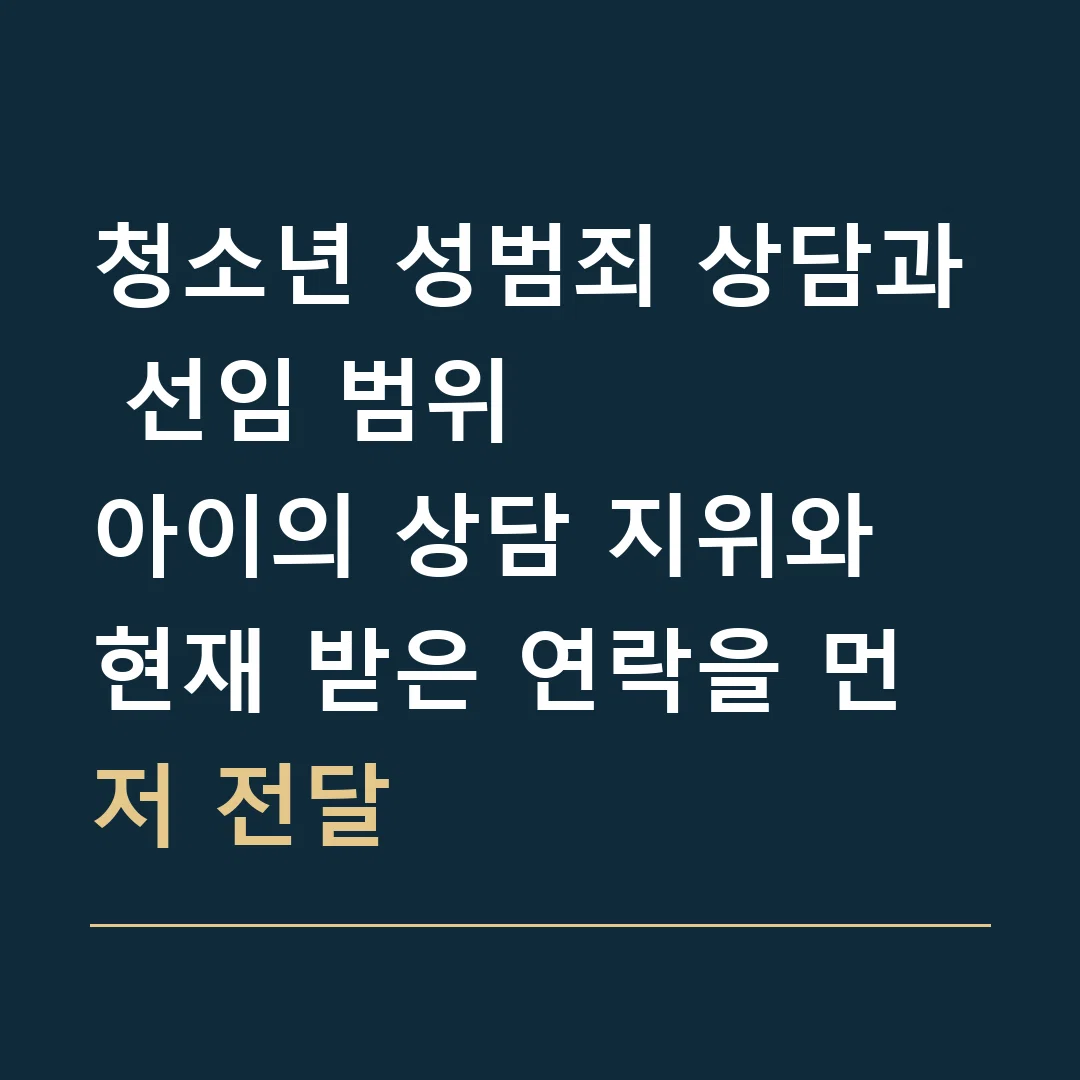 청소년 성범죄 상담과 선임 범위 · 아이의 상담 지위와 현재 받은 연락을 먼저 전달
