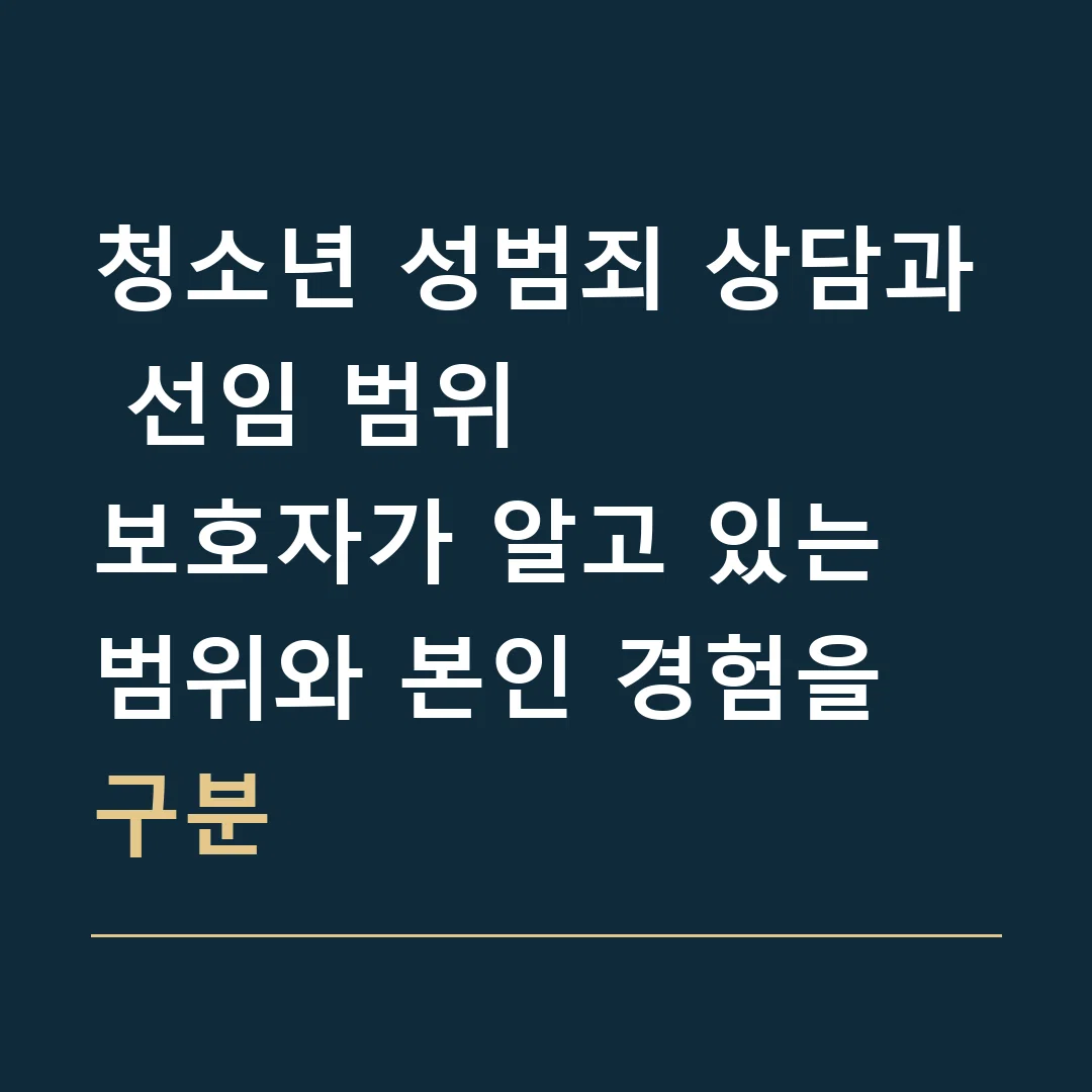 청소년 성범죄 상담과 선임 범위 · 보호자가 알고 있는 범위와 본인 경험을 구분
