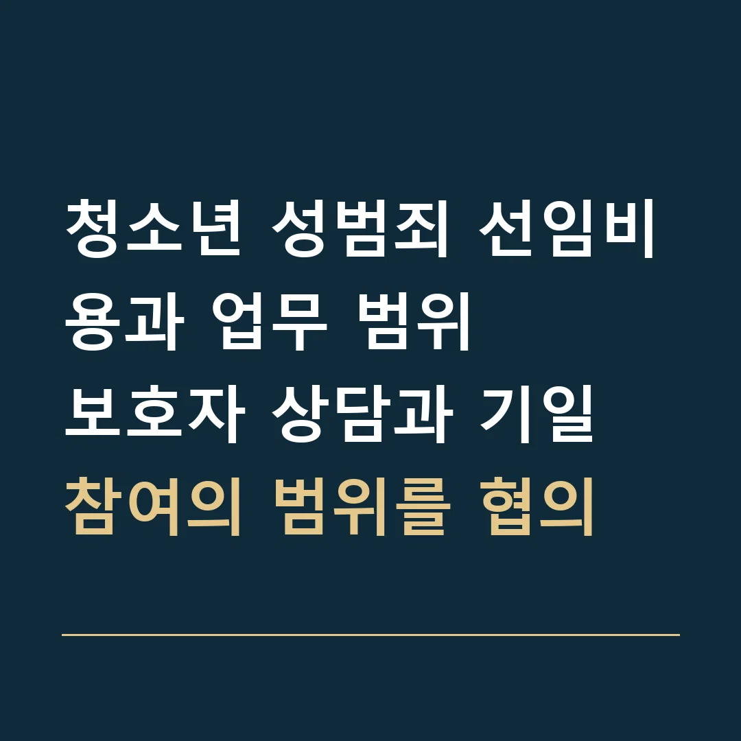 청소년 성범죄 선임비용과 업무 범위 · 보호자 상담과 기일 참여의 범위를 협의