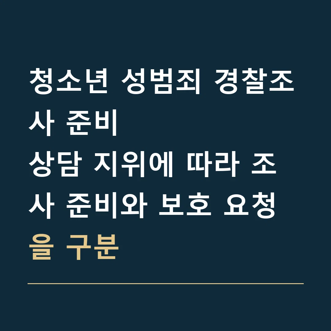 청소년 성범죄 경찰조사 준비 · 상담 지위에 따라 조사 준비와 보호 요청을 구분