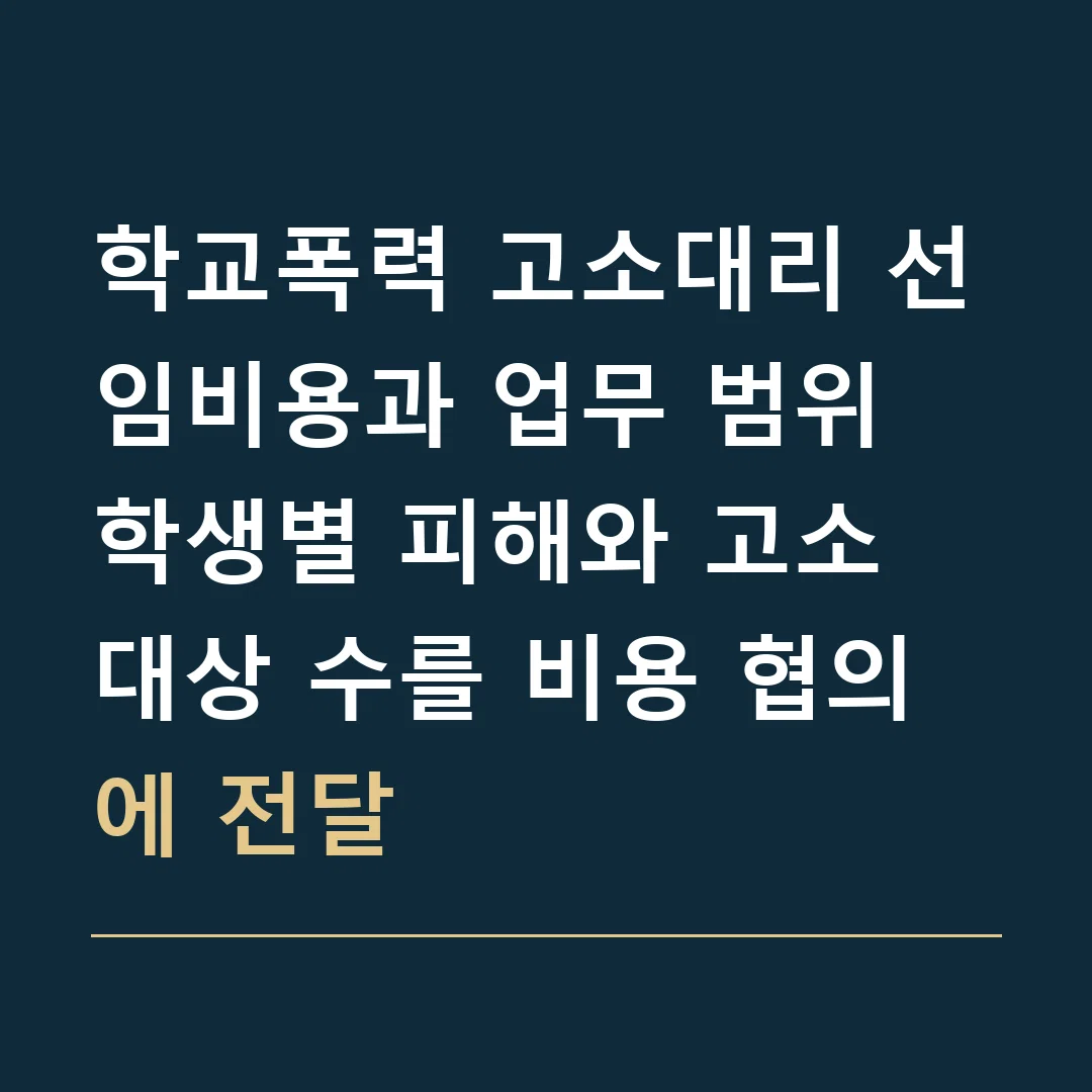 학교폭력 고소대리 선임비용과 업무 범위 · 학생별 피해와 고소 대상 수를 비용 협의에 전달