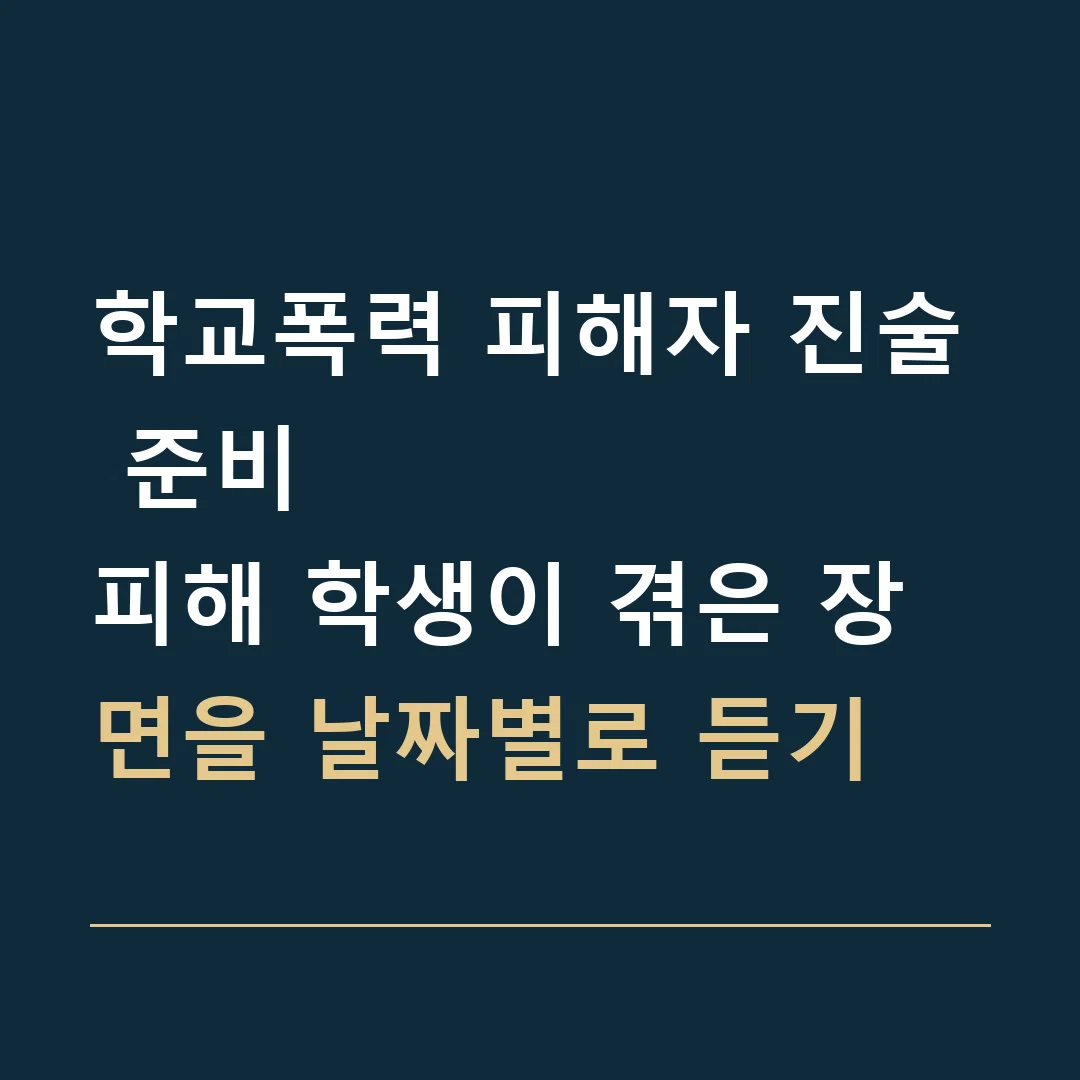 학교폭력 피해자 진술 준비 · 피해 학생이 겪은 장면을 날짜별로 듣기