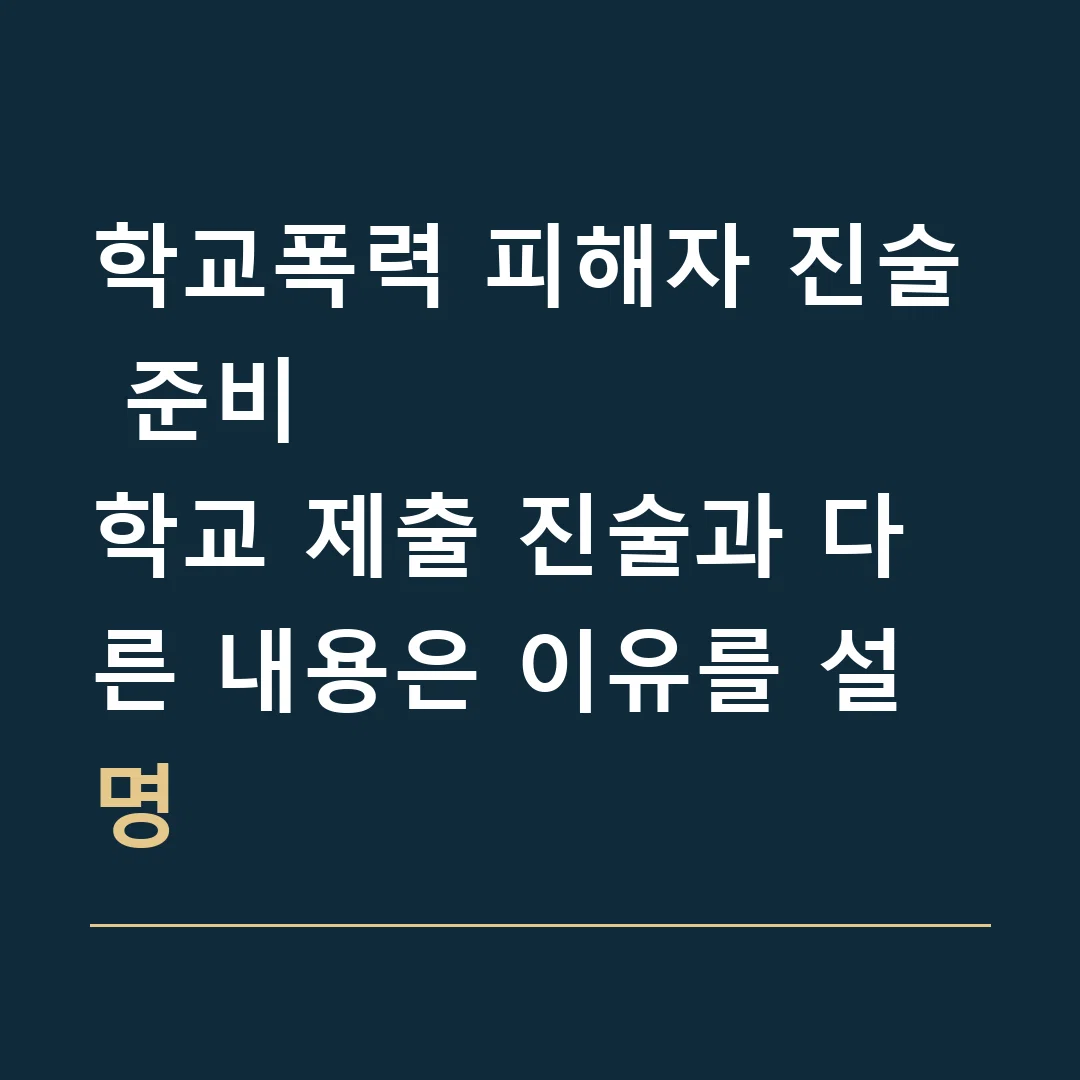 학교폭력 피해자 진술 준비 · 학교 제출 진술과 다른 내용은 이유를 설명