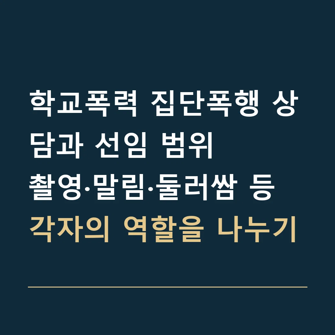 학교폭력 집단폭행 상담과 선임 범위 · 촬영·말림·둘러쌈 등 각자의 역할을 나누기