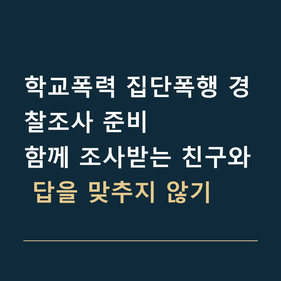 학교폭력 집단폭행 경찰조사 준비 · 함께 조사받는 친구와 답을 맞추지 않기