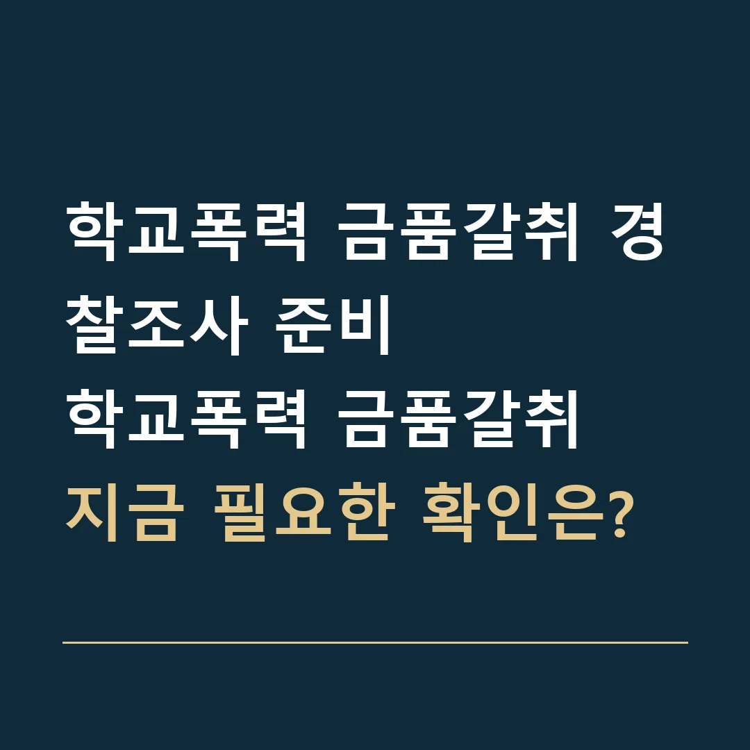 학교폭력 금품갈취 경찰조사 준비 · 학교폭력 금품갈취
지금 필요한 확인은?