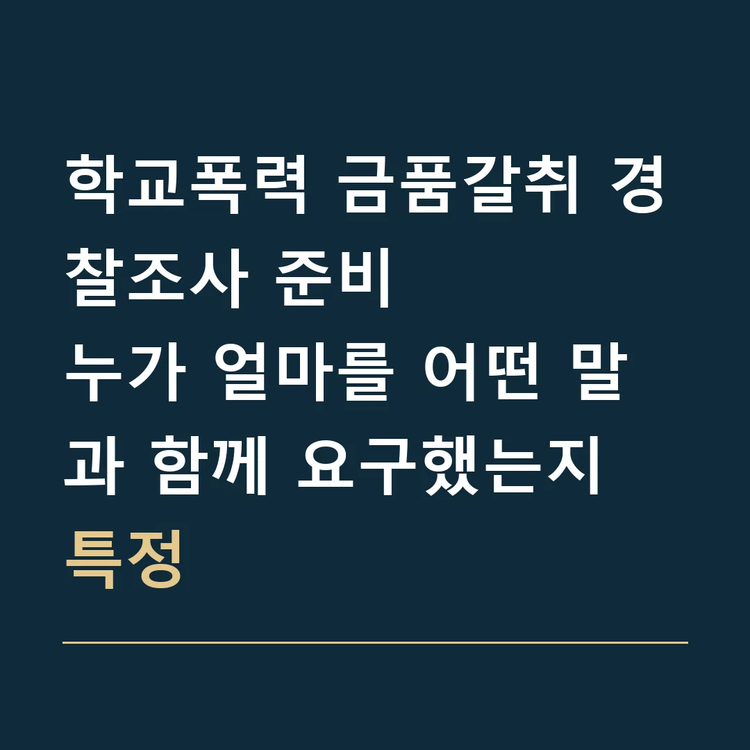 학교폭력 금품갈취 경찰조사 준비 · 누가 얼마를 어떤 말과 함께 요구했는지 특정
