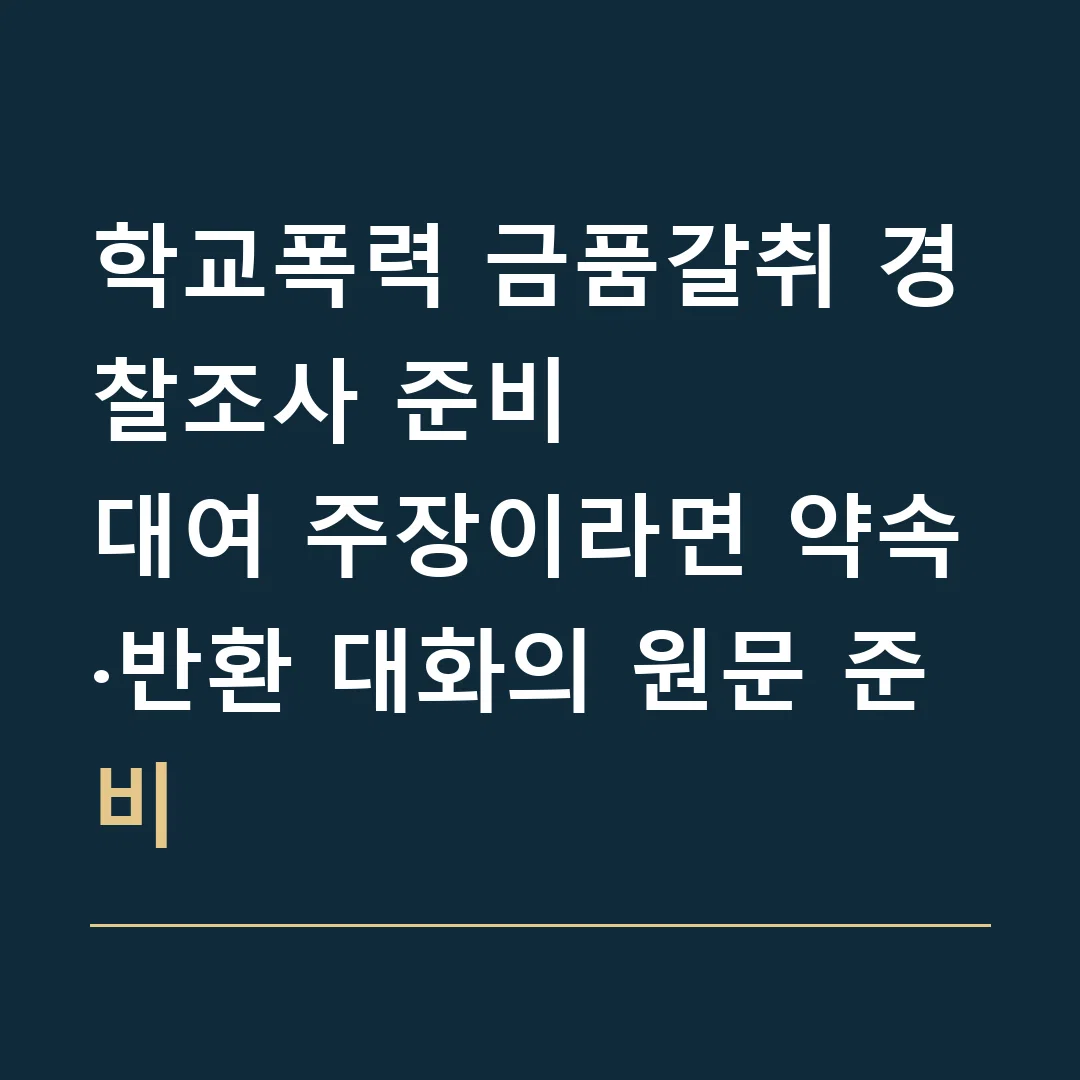 학교폭력 금품갈취 경찰조사 준비 · 대여 주장이라면 약속·반환 대화의 원문 준비