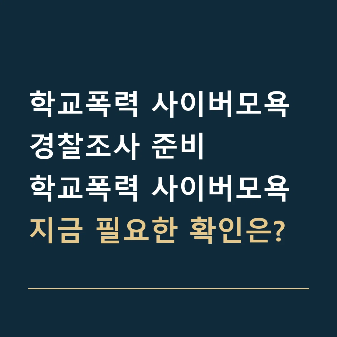 학교폭력 사이버모욕 경찰조사 준비 · 학교폭력 사이버모욕
지금 필요한 확인은?