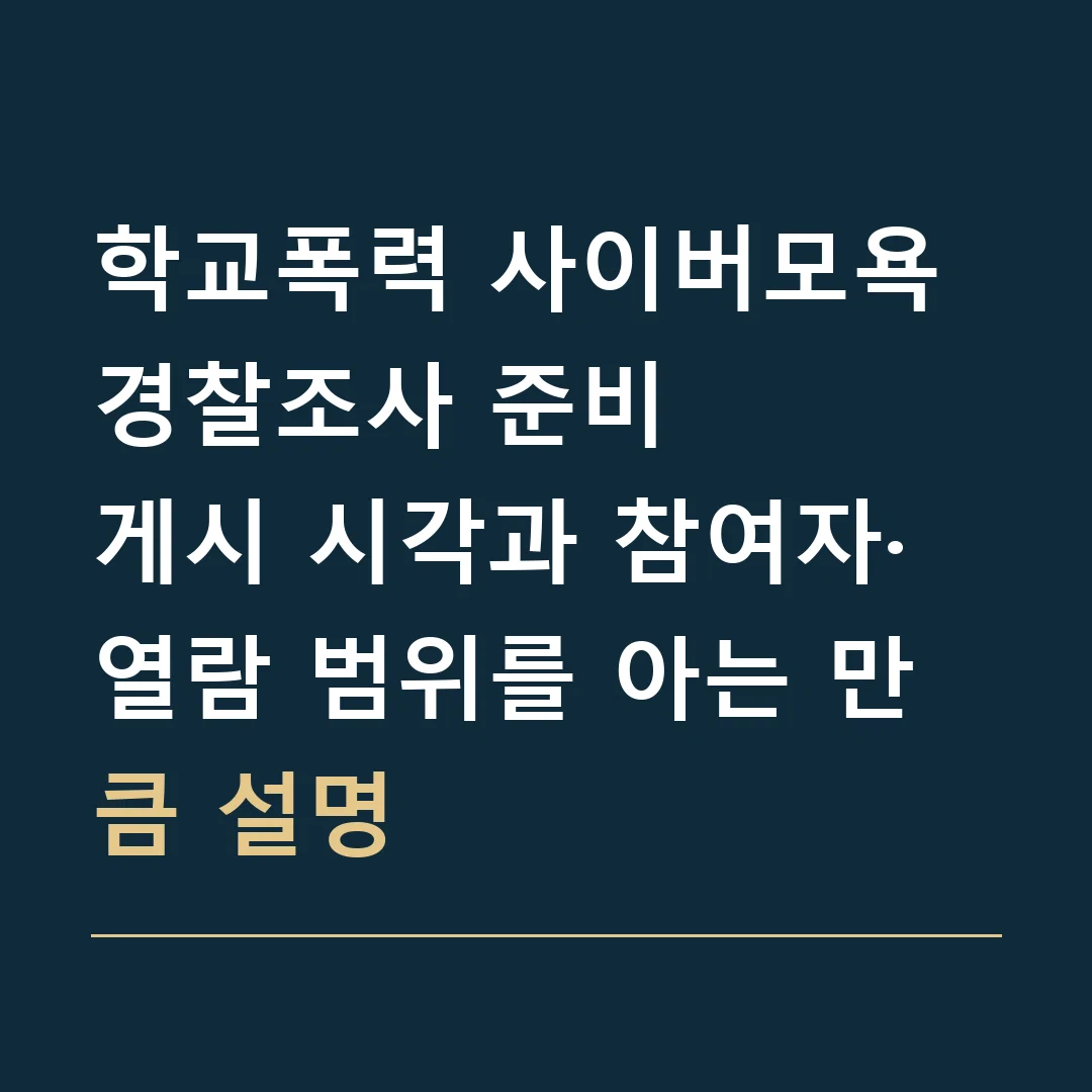 학교폭력 사이버모욕 경찰조사 준비 · 게시 시각과 참여자·열람 범위를 아는 만큼 설명
