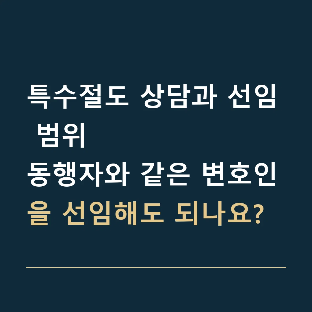 특수절도 상담과 선임 범위 · 동행자와 같은 변호인을 선임해도 되나요?
