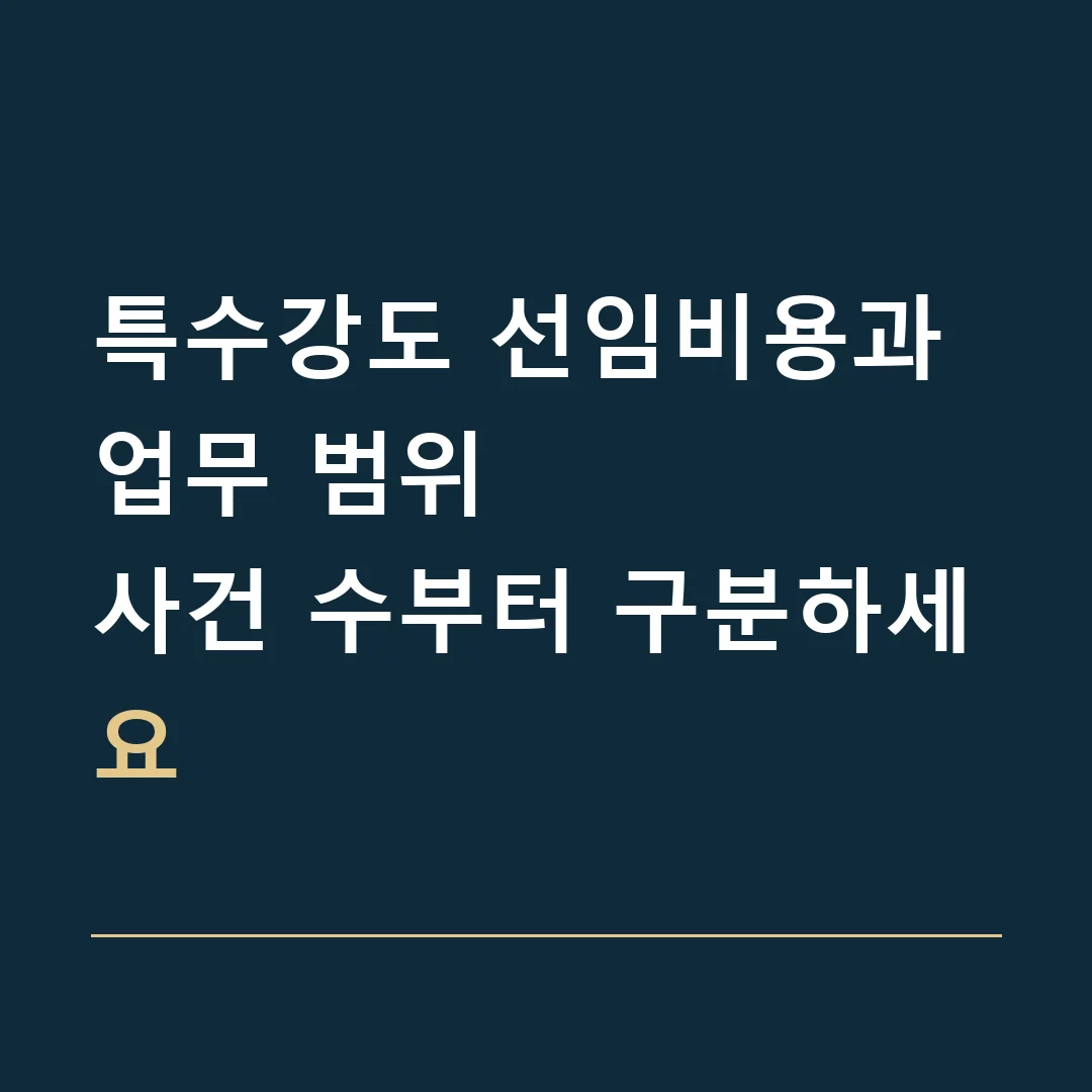특수강도 선임비용과 업무 범위 · 사건 수부터 구분하세요